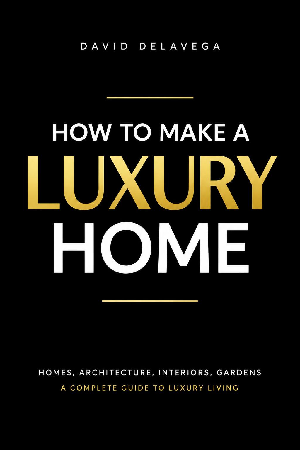 How to Make a Luxury Home — The Luxury Renovation Blueprint by David Delavega, black cover with metallic-gold LUXURY and white HOME typography